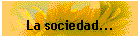 La sociedad...